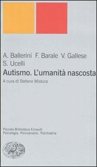 Autismo. L'umanità nascosta - Arnaldo Ballerini, Francesco Barale, Vittorio Gallese - Libro Einaudi 2006, Piccola biblioteca Einaudi. Nuova serie | Libraccio.it