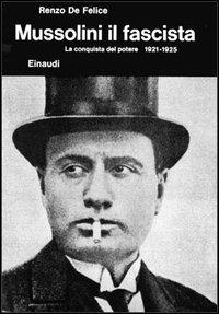 Mussolini. Vol. 2\1: Il fascista. La conquista del potere (1921-1925). - Renzo De Felice - Libro Einaudi 1997, Biblioteca di cultura storica | Libraccio.it