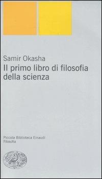 Il primo libro di filosofia della scienza - Samir Okasha - Libro Einaudi 2006, Piccola biblioteca Einaudi. Nuova serie | Libraccio.it
