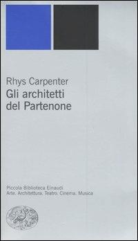 Gli architetti del Partenone - Rhys Carpenter - Libro Einaudi 2006, Piccola biblioteca Einaudi. Nuova serie | Libraccio.it