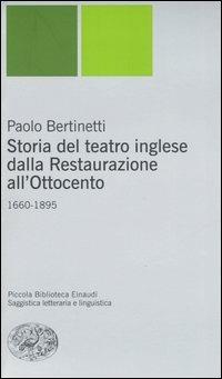 Storia del teatro inglese dalla Restaurazione all'Ottocento (1660-1895) - Paolo Bertinetti - Libro Einaudi 2006, Piccola biblioteca Einaudi. Nuova serie | Libraccio.it