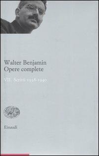 Opere complete. Vol. 7: Scritti 1938-1940. - Walter Benjamin - Libro Einaudi 2006, Opere di Walter Benjamin | Libraccio.it