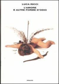 L' amore e altre forme d'odio - Luca Ricci - Libro Einaudi 2006, L'Arcipelago Einaudi | Libraccio.it