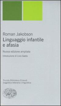 Linguaggio infantile e afasia - Roman Jakobson - Libro Einaudi 2006, Piccola biblioteca Einaudi. Nuova serie | Libraccio.it