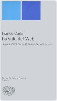 Lo stile del Web. Parole e immagini nella comunicazione di rete - Franco Carlini - Libro Einaudi 2006, Piccola biblioteca Einaudi. Nuova serie | Libraccio.it