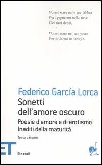 Sonetti dell'amore oscuro. Poesie d'amore e di erotismo. Inediti della maturità. Testo spagnolo a fronte - Federico García Lorca - Libro Einaudi 2006, Einaudi tascabili. Poesia | Libraccio.it