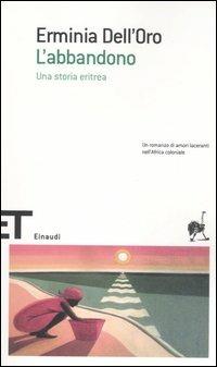 L'abbandono. Una storia eritrea - Erminia Dell'Oro - Libro Einaudi 2006, Einaudi tascabili. Scrittori | Libraccio.it