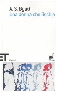 Una donna che fischia - Antonia Susan Byatt - Libro Einaudi 2006, Einaudi tascabili. Scrittori | Libraccio.it
