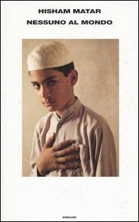 Nessuno al mondo - Hisham Matar - Libro Einaudi 2006, Supercoralli | Libraccio.it