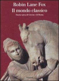 Il mondo classico. Storia epica di Grecia e di Roma - Robin Lane Fox - Libro Einaudi 2007, Saggi | Libraccio.it