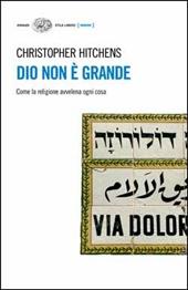 Dio non è grande. Come la religione avvelena ogni cosa