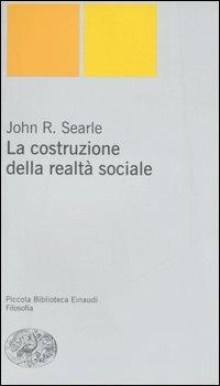 La costruzione della realtà sociale - John Rogers Searle - Libro Einaudi 2006, Piccola biblioteca Einaudi. Nuova serie | Libraccio.it