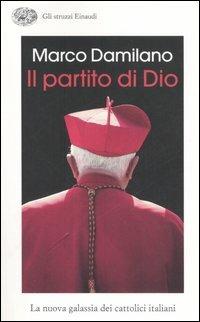 Il partito di Dio. La nuova galassia dei cattolici italiani - Marco Damilano - Libro Einaudi 2006, Gli struzzi | Libraccio.it