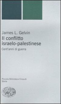 Il conflitto israelo-palestinese. Cent'anni di guerra - James L. Gelvin - Libro Einaudi 2007, Piccola biblioteca Einaudi | Libraccio.it