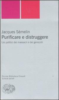 Purificare e distruggere. Usi politici dei massacri e dei genocidi - Jacques Sémelin - Libro Einaudi 2007, Piccola biblioteca Einaudi | Libraccio.it