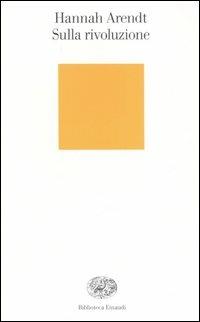 Sulla rivoluzione - Hannah Arendt - Libro Einaudi 2006, Biblioteca Einaudi | Libraccio.it
