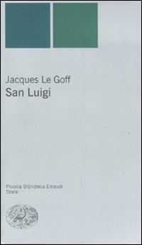 San Luigi - Jacques Le Goff - Libro Einaudi 2007, Piccola biblioteca Einaudi. Nuova serie | Libraccio.it