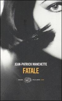 Fatale - Jean-Patrick Manchette - Libro Einaudi 2007, Einaudi. Stile libero. Noir | Libraccio.it