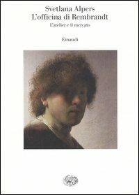 L' officina di Rembrandt. L'atelier e il mercato - Svetlana Alpers - Libro Einaudi 2006, Saggi | Libraccio.it