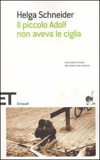 Il piccolo Adolf non aveva le ciglia - Helga Schneider - Libro Einaudi 2007, Einaudi tascabili. Scrittori | Libraccio.it