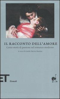 Il racconto dell'amore. Cento storie di passione nel romanzo moderno  - Libro Einaudi 2006, Einaudi tascabili. Biblioteca | Libraccio.it