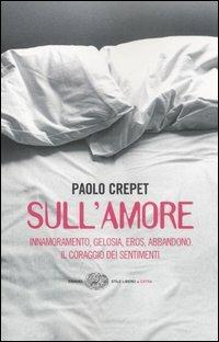 Sull'amore. Innamoramento, gelosia, eros, abbandono. Il coraggio dei sentimenti - Paolo Crepet - Libro Einaudi 2006, Einaudi. Stile libero extra | Libraccio.it