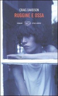 Ruggine e ossa - Craig Davidson - Libro Einaudi 2008, Einaudi. Stile libero big | Libraccio.it