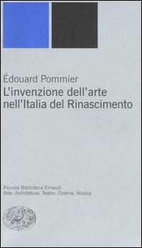 L' invenzione dell'arte nell'Italia del Rinascimento - Édouard Pommier - Libro Einaudi 2007, Piccola biblioteca Einaudi | Libraccio.it