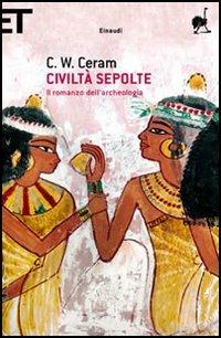 Civiltà sepolte. Il romanzo dell'archeologia - C. W. Ceram - Libro Einaudi 2006, Super ET | Libraccio.it