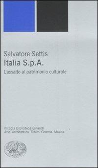 Italia S.p.A. L'assalto del patrimonio culturale - Salvatore Settis - Libro Einaudi 2007, Piccola biblioteca Einaudi. Nuova serie | Libraccio.it