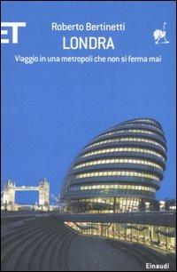 Londra. Viaggio in una metropoli che non si ferma mai - Roberto Bertinetti - Libro Einaudi 2007, ET Geografie | Libraccio.it