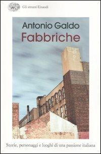 Fabbriche. Storie, personaggi e luoghi di una passione italiana - Antonio Galdo - Libro Einaudi 2007, Gli struzzi | Libraccio.it