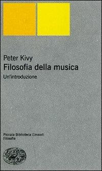 Filosofia della musica. Un'introduzione - Peter Kivy - Libro Einaudi 2007, Piccola biblioteca Einaudi. Nuova serie | Libraccio.it