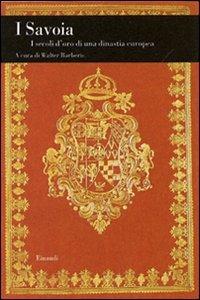 I Savoia. I secoli d'oro di una dinastia europea  - Libro Einaudi 2007, Biblioteca di cultura storica | Libraccio.it