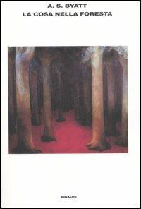 La Cosa nella foresta e altri racconti - Antonia Susan Byatt - Libro Einaudi 2007, L'Arcipelago Einaudi | Libraccio.it