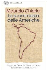La scommessa delle Americhe. Viaggio nel futuro dell'America Latina: bandiere rosse, bandiere rosa - Maurizio Chierici - Libro Einaudi 2007, Gli struzzi | Libraccio.it