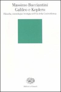 Galileo e Keplero. Filosofia, cosmologia e teologia nell'Età della Controriforma - Massimo Bucciantini - Libro Einaudi 2007, Biblioteca Einaudi | Libraccio.it