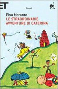 Le straordinarie avventure di Caterina. Ediz. illustrata - Elsa Morante - Libro Einaudi 2007, Super ET | Libraccio.it