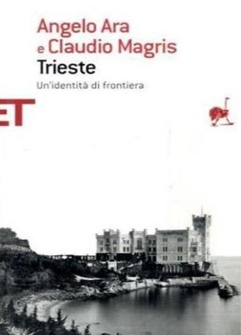 Trieste. Un'identità di frontiera - Angelo Ara, Claudio Magris - Libro Einaudi 2007, Einaudi tascabili. Saggi | Libraccio.it