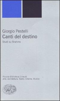 Canti sul destino. Studi su Brahms - Giorgio Pestelli - Libro Einaudi 2007, Piccola biblioteca Einaudi. Nuova serie | Libraccio.it