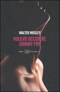 Volevo uccidere Johnny Fry - Walter Mosley - Libro Einaudi 2007, Einaudi. Stile libero big | Libraccio.it