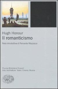 Il Romanticismo - Hugh Honour - Libro Einaudi 2007, Piccola biblioteca Einaudi. Nuova serie | Libraccio.it