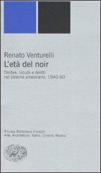 L'età del noir. Ombre, incubi e delitti nel cinema americano, 1940-60. Ediz. illustrata - Renato Venturelli - Libro Einaudi 2007, Piccola biblioteca Einaudi. Nuova serie | Libraccio.it