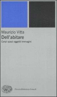 Dell'abitare. Corpi spazi oggetti immagini - Maurizio Vitta - Libro Einaudi 2008, Piccola biblioteca Einaudi. Nuova serie | Libraccio.it