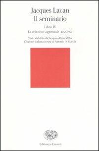 Il seminario. Libro IV. La relazione oggettuale 1956-1957 - Jacques Lacan - Libro Einaudi 2007, Biblioteca Einaudi | Libraccio.it