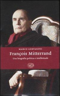 François Mitterrand. Una biografia politica e intellettuale - Marco Gervasoni - Libro Einaudi 2007, Einaudi. Storia | Libraccio.it