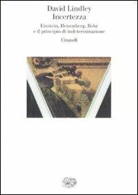 Incertezza. Einstein, Heisenberg, Bohr e il principio di indeterminazione - David Lindley - Libro Einaudi 2008, Saggi | Libraccio.it