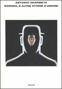 Borges, e altre storie d'amore - Antonio Skármeta - Libro Einaudi 2007, L'Arcipelago Einaudi | Libraccio.it