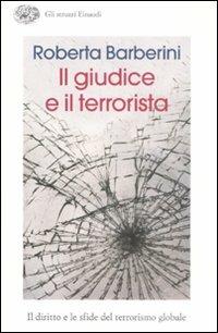 Il giudice e il terrorista. Il diritto e le sfide del terrorismo globale - Roberta Barberini - Libro Einaudi 2008, Gli struzzi | Libraccio.it