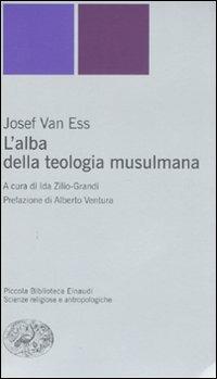 L' alba della teologia musulmana - Josef Van Ess - Libro Einaudi 2008, Piccola biblioteca Einaudi. Nuova serie | Libraccio.it